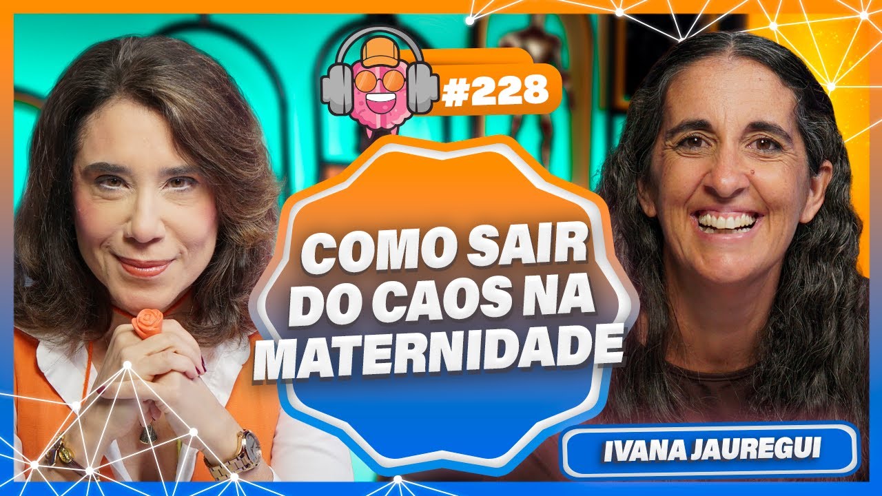 IVANA JAUREGUI (COMO SAIR DO CAOS NA MATERNIDADE) - PODPEOPLE #228