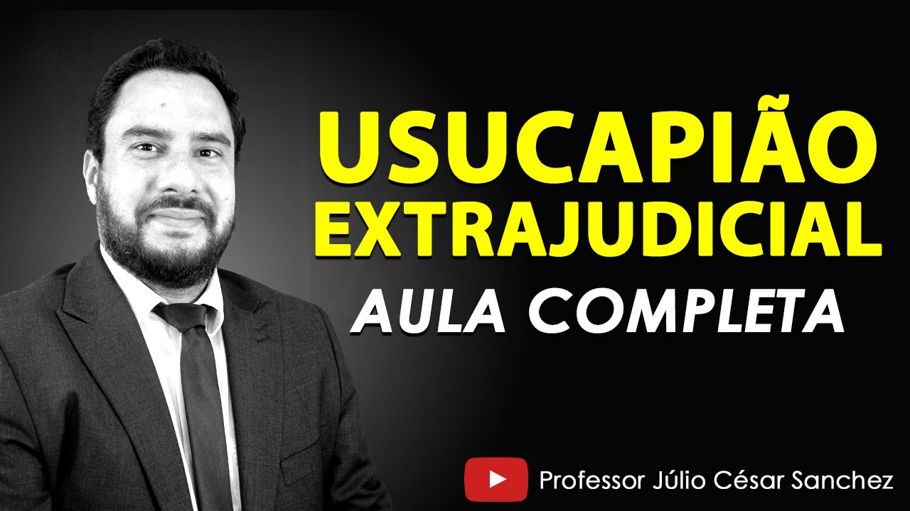 USUCAPIÃO EXTRAJUDICIAL - AULA COMPLETA