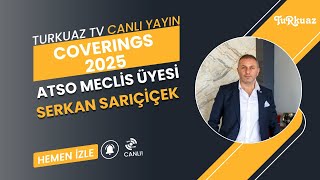 Coverings 2025 Fuarı Nasıl Geçiyor? Konuğumuz ATSO Meclis Üyesi Serkan