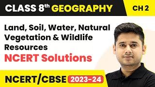 Class 8 SST (Geography) | Land, Soil, Water, Natural Vegetation & Wildlife Resources-NCERT Solutions