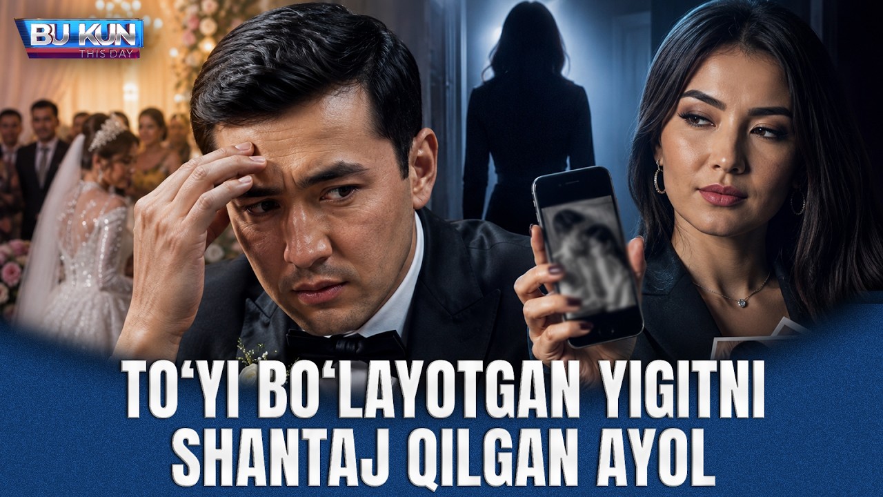 BU KUN - TO‘YI BO‘LAYOTGAN YIGITNI SHANTAJ QILGAN AYOL