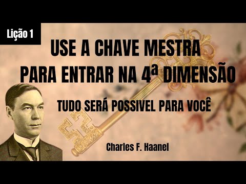 Use a CHAVE MESTRA para entrar na 4ª dimensão e TUDO será POSSÍVEL para você - Charles F. Haanel