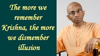 When we remember Krishna,  we dismember illusion - Gita 16.16