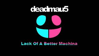 Lack Of A Better Machina (deadmau5 mashup)