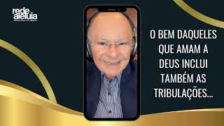O BEM DAQUELES QUE AMAM A DEUS INCLUI TAMBÉM AS TRIBULAÇÕES...