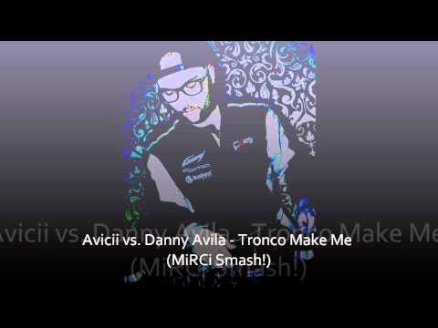 Avicii vs. Danny Avila - Tronco Make Me (MiRCi Smash!)
