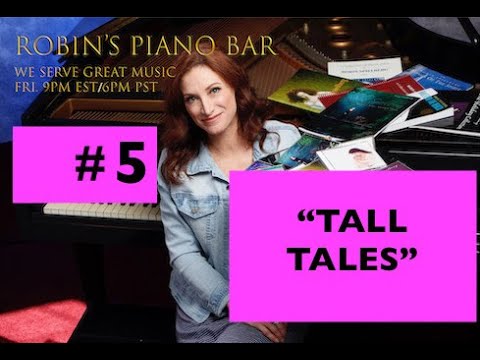 Robin's Piano Bar Season 2, Ep.5  THEME: Tall Tales (songs of exaggeration)