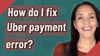 How do I fix Uber payment error?