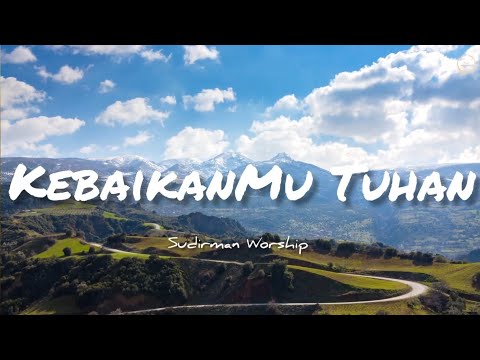 KebaikanMu Tuhan Lirik (Goodness of God) - Sudirman Worship