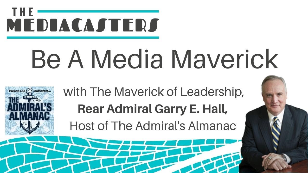 Be A Media Maverick w/ The Maverick of Leadership, Rear Admiral Garry Hall, The Admirals Almanac