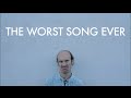 The Worst Song Ever