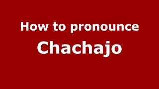 How to pronounce Chachajo