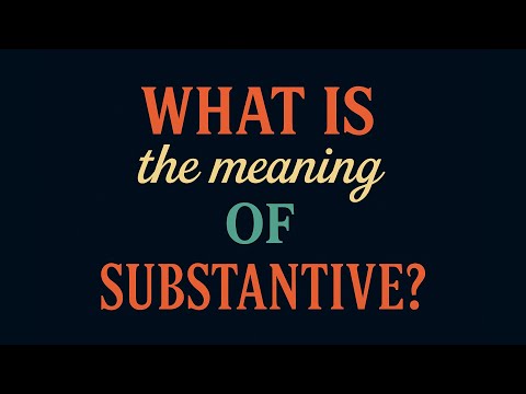 What is the meaning of Substantive?