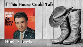 Hugh X Lewis - If This House Could Talk