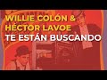Willie Colón & Héctor Lavoe - Te Están Buscando (Audio Oficial)