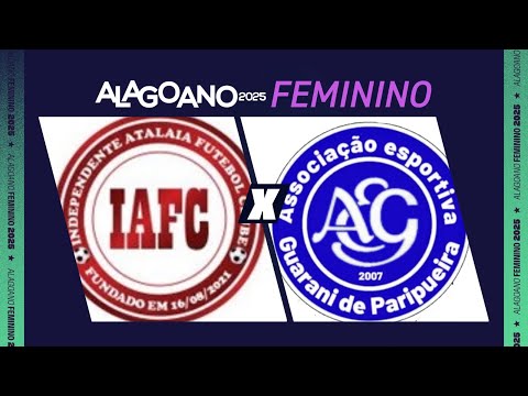 INDEPENDENTE ATALAIA x GUARANI DE PARIPEUIRA I ALAGOANO FEMININO- PRIMEIRA FASE - 5ª RODADA