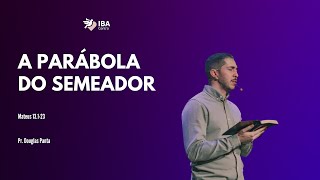 A PARÁBOLA DO SEMEADOR (Mt. 13.1-23) | PR. DOUGLAS PANTA | IGREJA BATISTA DO AMOR