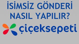 Çiçeksepeti İsimsiz Gönderi Nasıl Yapılır?