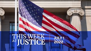 This Week at Justice - July 1, 2022