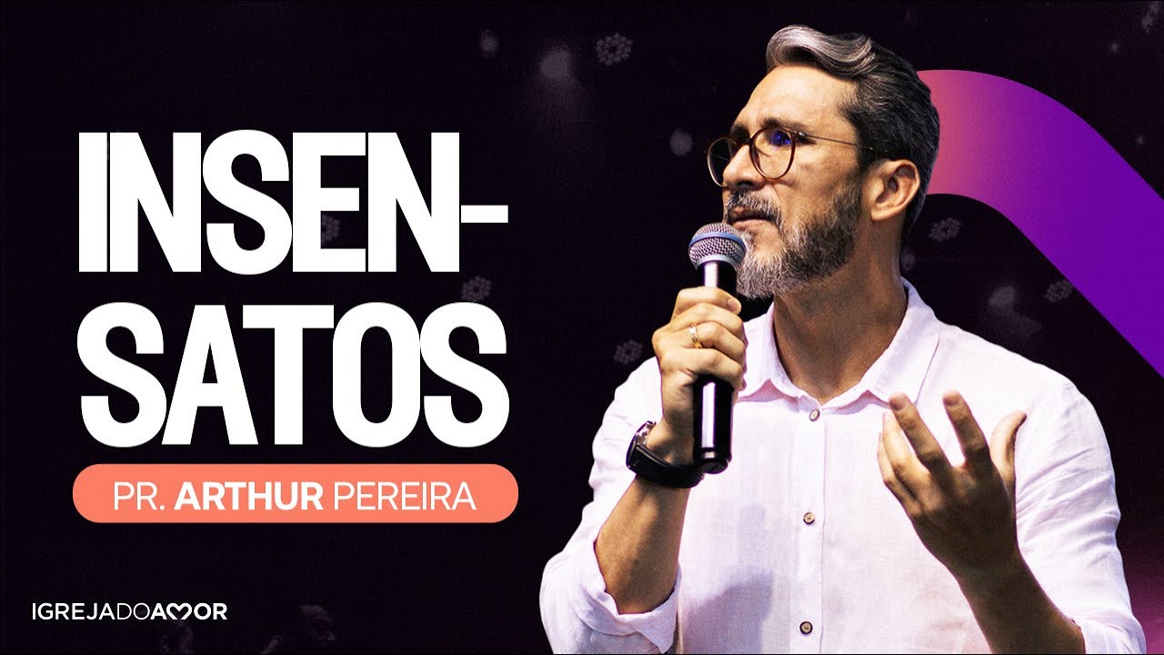 INSENSATOS - Pr. Arthur Pereira | Igreja do Amor