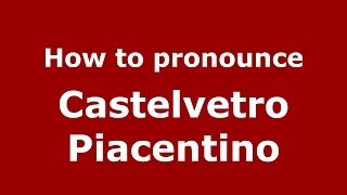 How to pronounce Castelvetro Piacentino