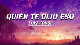 Quién Te Dijo Eso - Luis Fonsi (Letra)
