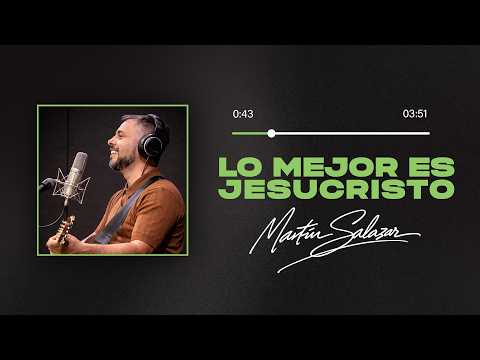 Martín Salazar - Lo mejor es Jesucristo