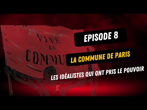 EPISODE 8 ; 🔥 La Commune de Paris : Les Idéalistes qui ont Pris le Pouvoir
