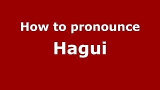 How to pronounce Hagui