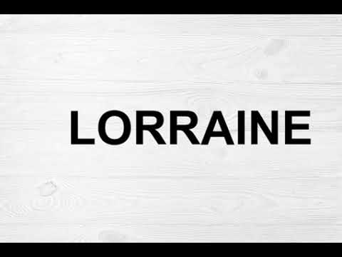 How To Pronounce Lorraine