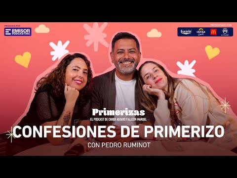 Confesiones de primerizo ft. Pedro Ruminot | Primerizas con Alison Mandel y Chiqui Aguayo