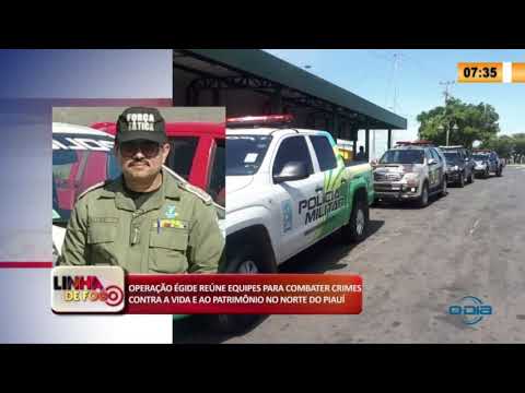 LINHA DE FOGO 14 03 2020 OPERAÇíO ÉGIDE REíšNE EQUIPES PARA COMBATER CRIMES NO NORTE DO PIAUí