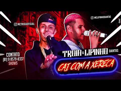 MC TROIA E LIPINHO DANTAS - CAI COM A XERECA - MÚSICA NOVA