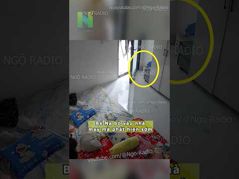 Bé Na bò vào nhà may mà phát hiện sớm