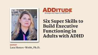 Six Super Skills to Build Executive Functioning in Adults with ADHD (with Lara Honos-Webb, Ph.D.)