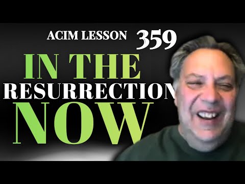 ACIM Lesson 359: We're Living in Resurrection NOW (No Need to Die!) - Teddy's Teaching | Course