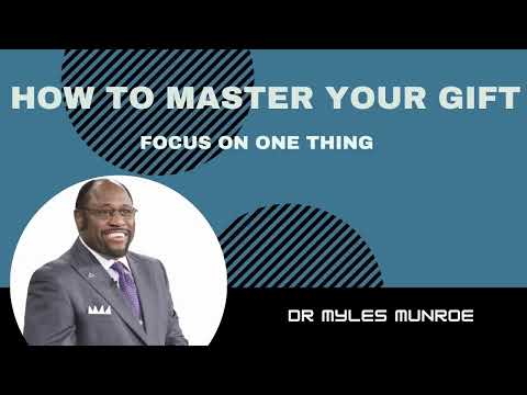 DR MYLES MUNROE: HOW TO FOCUS AND MASTER YOUR VISION.