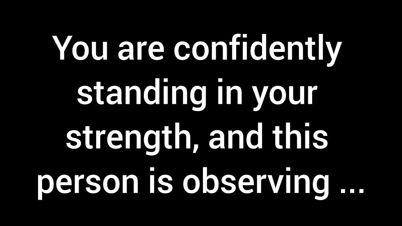 You are confidently standing in your strength, and this person is observing you from a distance...