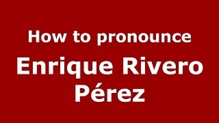 How to pronounce Enrique Rivero Pérez