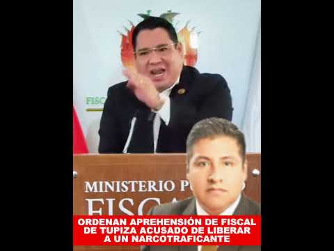 ORDENAN APREHENSIÓN DE FISCAL DE TUPIZA ACUSADO DE LIBERAR A UN NARCOTRAFICANTE