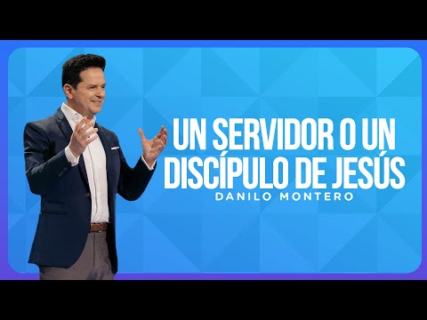 Un servidor o un discípulo de Jesús - Danilo Montero | Prédicas Cristianas 2022