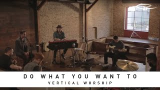VERTICAL WORSHIP -  Do What You Want To: Song Sessions