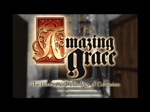 Amazing Grace: The History and Theology of Calvinism