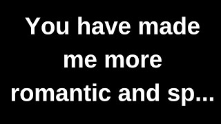 You have made me more romantic and sp..... love quotes  love messages love letter heartfelt messages