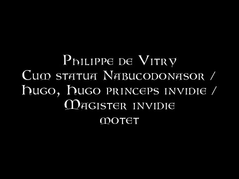 Philippe de Vitry - Cum statua Nabucodonasor / Hugo, Hugo princeps invidie / Magister invidie