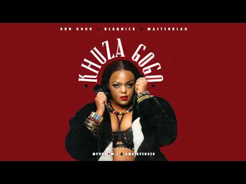 KHUZA GOGO   DBN GOGO - BLAQNICK - MASTERBLAQ FT MPURA MJ  AMA AVENGER