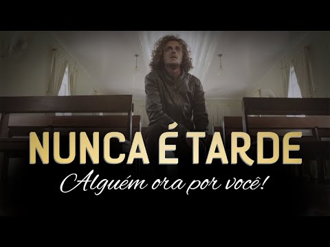 NUNCA É TARDE - ALGUÉM ORA POR VOCÊ (Curta-Metragem)
