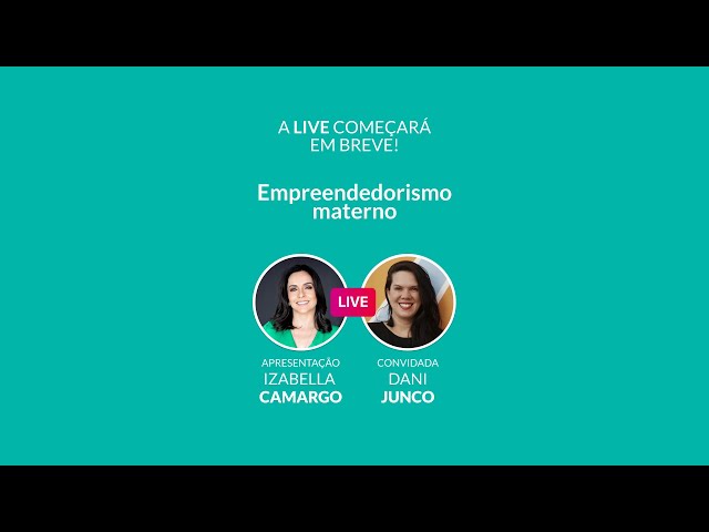 LIVE | GRÃO DE GENTE - EMPREENDEDORISMO MATERNO COM DANI JUNCO E IZABELLA CAMARGO