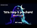 Tera Roop Ha Prachand Slow Reverse