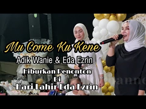 Mu Come Ku Kene | Adik Wanie & Eda Ezrin Duet Hiburkan Tetamu2 Di Majlis Hari Lahir Eda Ezrin.